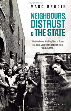 portada Neighbours, Distrust, and the State: What the Poorer Working Class in Britain Felt About Government and Each Other, 1860S to 1930S (en Inglés)