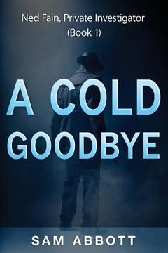 portada A Cold Goodbye: Ned Fain Private Investigator, Book1: A Hard-Boiled Mystery