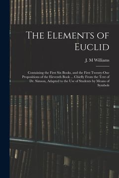portada The Elements of Euclid: Containing the First Six Books, and the First Twenty-one Propositions of the Eleventh Book ... Chiefly From the Text o