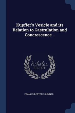 portada Kupffer's Vesicle and its Relation to Gastrulation and Concrescence .. (en Inglés)