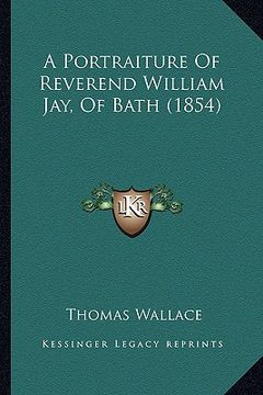 portada a portraiture of reverend william jay, of bath (1854) (en Inglés)