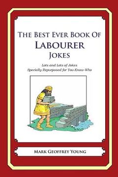 portada The Best Ever Book of Labourer Jokes: Lots and Lots of Jokes Specially Repurposed for You-Know-Who (en Inglés)