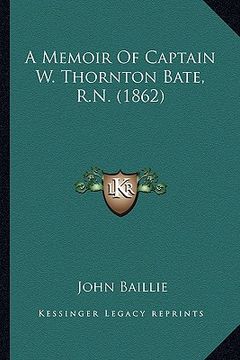 portada a memoir of captain w. thornton bate, r.n. (1862) a memoir of captain w. thornton bate, r.n. (1862) (in English)