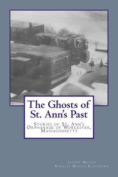 portada The Ghosts of St. Ann's Past: Stories of St. Ann's Orphanage Worcester, Massachusetts (en Inglés)