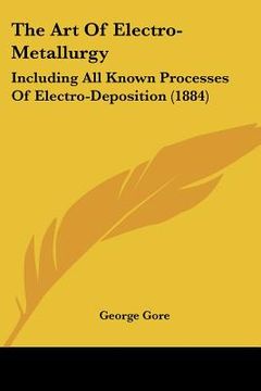portada the art of electro-metallurgy: including all known processes of electro-deposition (1884)