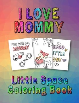 portada I Love Mommy: Little Space Coloring Book (en Inglés)