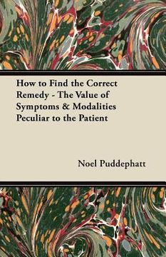 portada how to find the correct remedy - the value of symptoms & modalities peculiar to the patient (en Inglés)
