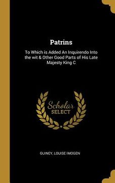 portada Patrins: To Which is Added An Inquirendo Into the wit & Other Good Parts of His Late Majesty King C (en Inglés)