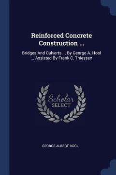 portada Reinforced Concrete Construction ...: Bridges And Culverts ... By George A. Hool ... Assisted By Frank C. Thiessen