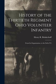 portada History of the Thirtieth Regiment Ohio Volunteer Infantry: From its Organization, to the Fall of Vi (en Inglés)