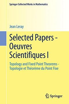 portada Selected Papers - Oeuvres Scientifiques I: Topology and Fixed Point Theorems Topologie et Théorème du Point Fixe  Topologie et Théorème du Point Fixe (Springer Collected Works in Mathematics)