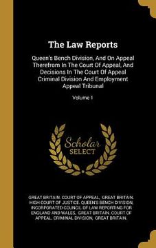 portada The Law Reports: Queen's Bench Division, And On Appeal Therefrom In The Court Of Appeal, And Decisions In The Court Of Appeal Criminal (en Inglés)