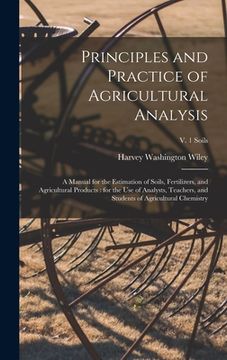 portada Principles and Practice of Agricultural Analysis [microform]: a Manual for the Estimation of Soils, Fertilizers, and Agricultural Products: for the Us (en Inglés)