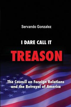 portada I Dare Call it Treason: The Council on Foreign Relations and the Betrayal of America. (Paperback or Softback) (en Inglés)