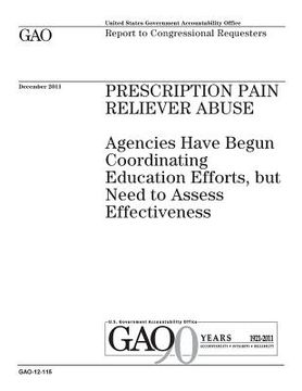 portada Prescription pain reliever abuse: agencies have begun coordinating education efforts, but need to assess effectiveness: report to congressional reques (en Inglés)