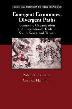 portada Emergent Economies, Divergent Paths: Economic Organization and International Trade in South Korea and Taiwan (Structural Analysis in the Social Sciences) (en Inglés)