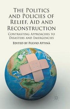 portada The Politics and Policies of Relief, Aid and Reconstruction: Contrasting Approaches to Disasters and Emergencies (in English)