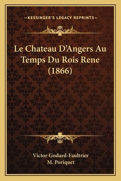 portada Le Chateau D'Angers Au Temps Du Rois Rene (1866) (en Francés)