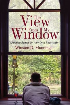 portada The View From My Window: (Finding Beauty In Your Own Backyard) (en Inglés)