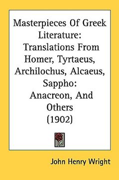 portada masterpieces of greek literature: translations from homer, tyrtaeus, archilochus, alcaeus, sappho: anacreon, and others (1902) (in English)