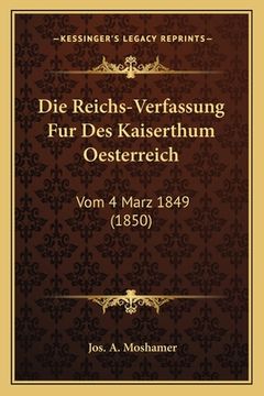portada Die Reichs-Verfassung Fur Des Kaiserthum Oesterreich: Vom 4 Marz 1849 (1850) (en Alemán)