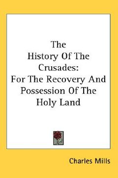 portada the history of the crusades: for the recovery and possession of the holy land (en Inglés)