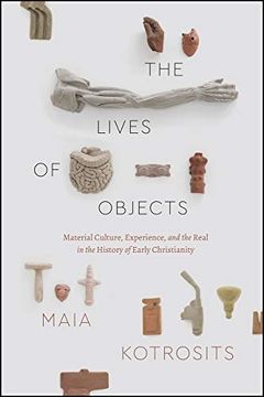 portada The Lives of Objects: Material Culture, Experience, and the Real in the History of Early Christianity (Class 200: New Studies in Religion) 
