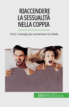 portada Riaccendere la sessualità nella coppia: Tutti i consigli per aumentare la libido (in Italian)
