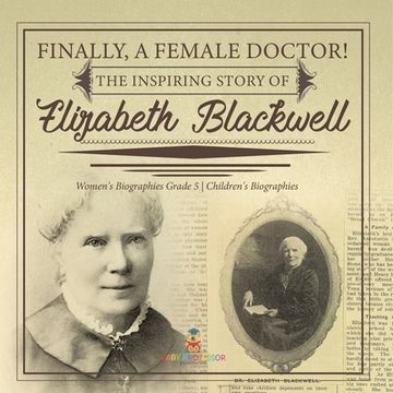 portada Finally, A Female Doctor! The Inspiring Story of Elizabeth Blackwell Women's Biographies Grade 5 Children's Biographies (en Inglés)