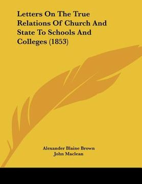 portada letters on the true relations of church and state to schools and colleges (1853) (en Inglés)