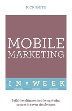 portada Mobile Marketing in a Week: Build the Ultimate Mobile Marketing System in Seven Simple Steps (Teach Yourself in a Week) (in English)