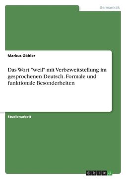 portada Das Wort "weil" mit Verbzweitstellung im gesprochenen Deutsch. Formale und funktionale Besonderheiten (in German)