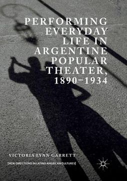 portada Performing Everyday Life in Argentine Popular Theater, 1890-1934 (en Inglés)