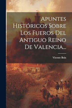 portada Apuntes Históricos Sobre los Fueros del Antiguo Reino de Valencia. (in Spanish)
