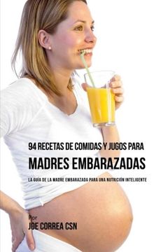 portada 94 Recetas de Comidas y Jugos Para Madres Embarazadas: La Guía de la Madre Embarazadas Para una Nutrición Inteligente (in Spanish)