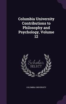 portada Columbia University Contributions to Philosophy and Psychology, Volume 12