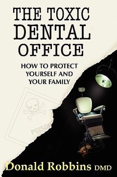 portada the toxic dental office: how to protect yourself and your family (en Inglés)