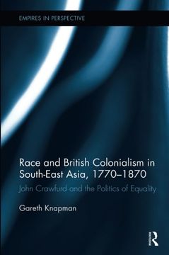 portada Race and British Colonialism in Southeast Asia, 1770-1870: John Crawfurd and the Politics of Equality (en Inglés)