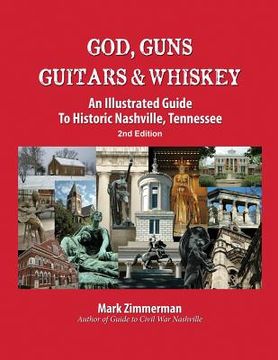 portada God, Guns, Guitars and Whiskey: An Illustrated Guide to Historic Nashville, Tennessee