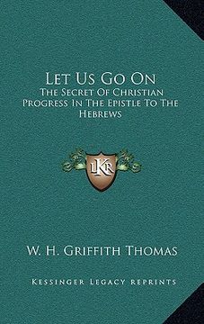 portada let us go on: the secret of christian progress in the epistle to the hebrews