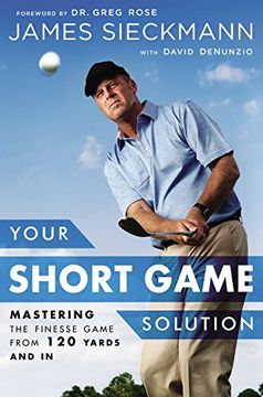 portada Your Short Game Solution: Mastering the Finesse Game From 120 Yards and in 