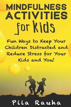 portada Mindfulness Activities for Kids: Fun Ways to Keep Your Children Distracted and Reduce Stress for Your Kids and You! (in English)