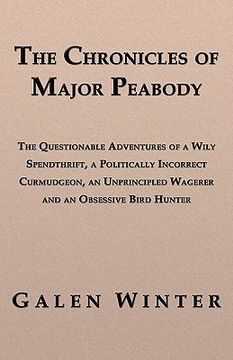 portada the chronicles of major peabody: the questionable adventures of a wily spendthrift, a politically incorrect curmudgeon, an unprincipled wagerer and an (en Inglés)