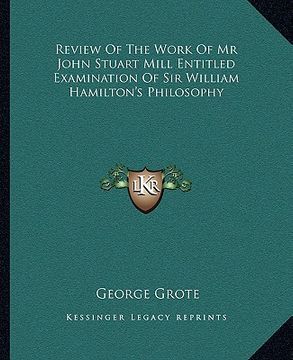 portada review of the work of mr john stuart mill entitled examination of sir william hamilton's philosophy (en Inglés)