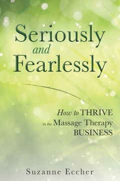 portada Seriously and Fearlessly: How to Thrive in the Massage Therapy Business (in English)