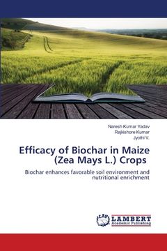 portada Efficacy of Biochar in Maize (Zea Mays L.) Crops (en Inglés)