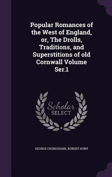 portada Popular Romances of the West of England, or, The Drolls, Traditions, and Superstitions of old Cornwall Volume Ser.1 (en Inglés)