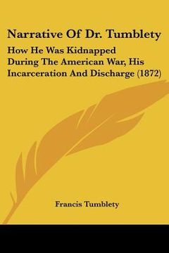 portada narrative of dr. tumblety: how he was kidnapped during the american war, his incarceration and discharge (1872) (in English)