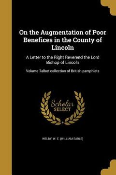 portada On the Augmentation of Poor Benefices in the County of Lincoln: A Letter to the Right Reverend the Lord Bishop of Lincoln; Volume Talbot collection of (en Inglés)