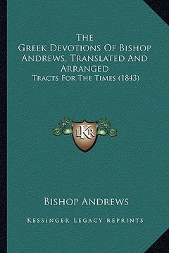 portada the greek devotions of bishop andrews, translated and arranged: tracts for the times (1843) (en Inglés)